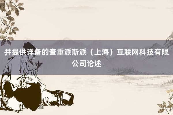 并提供详备的查重派斯派(上海)互联网科技有限公司论述